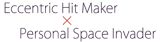 Eccentric Hit Maker x Personal Space Invader