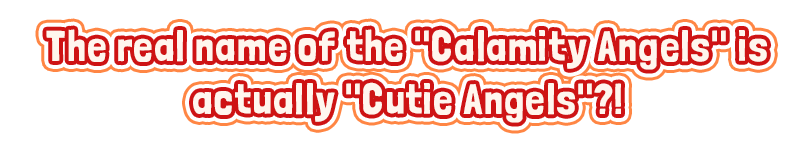 The Calamity Angels is actually Cutie Angels?!