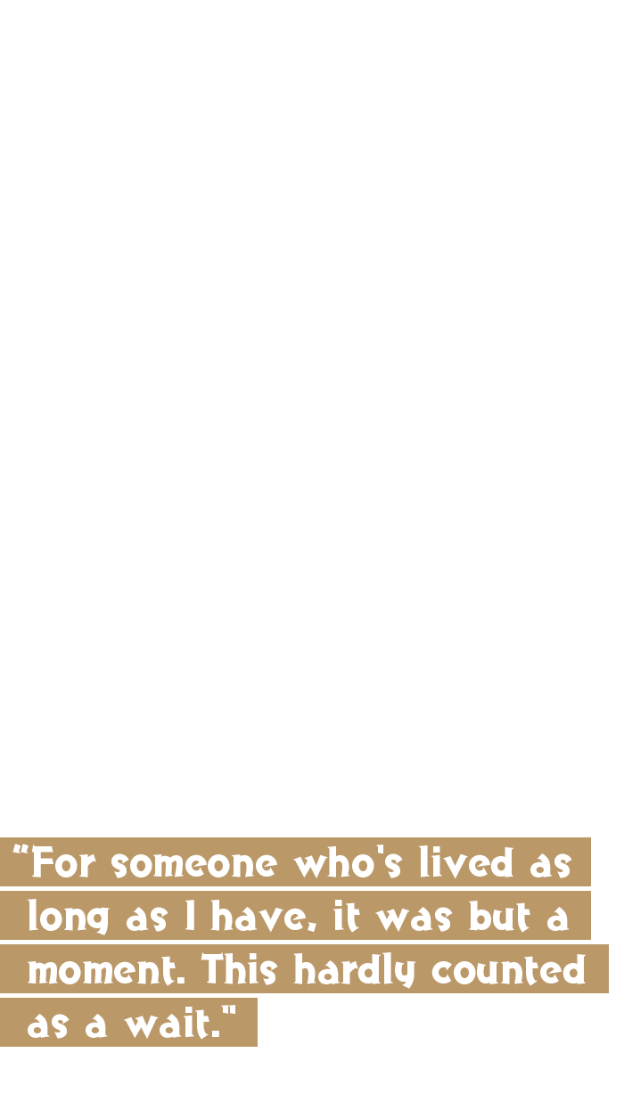 For someone who's lived as long as I have, it was but a moment.
